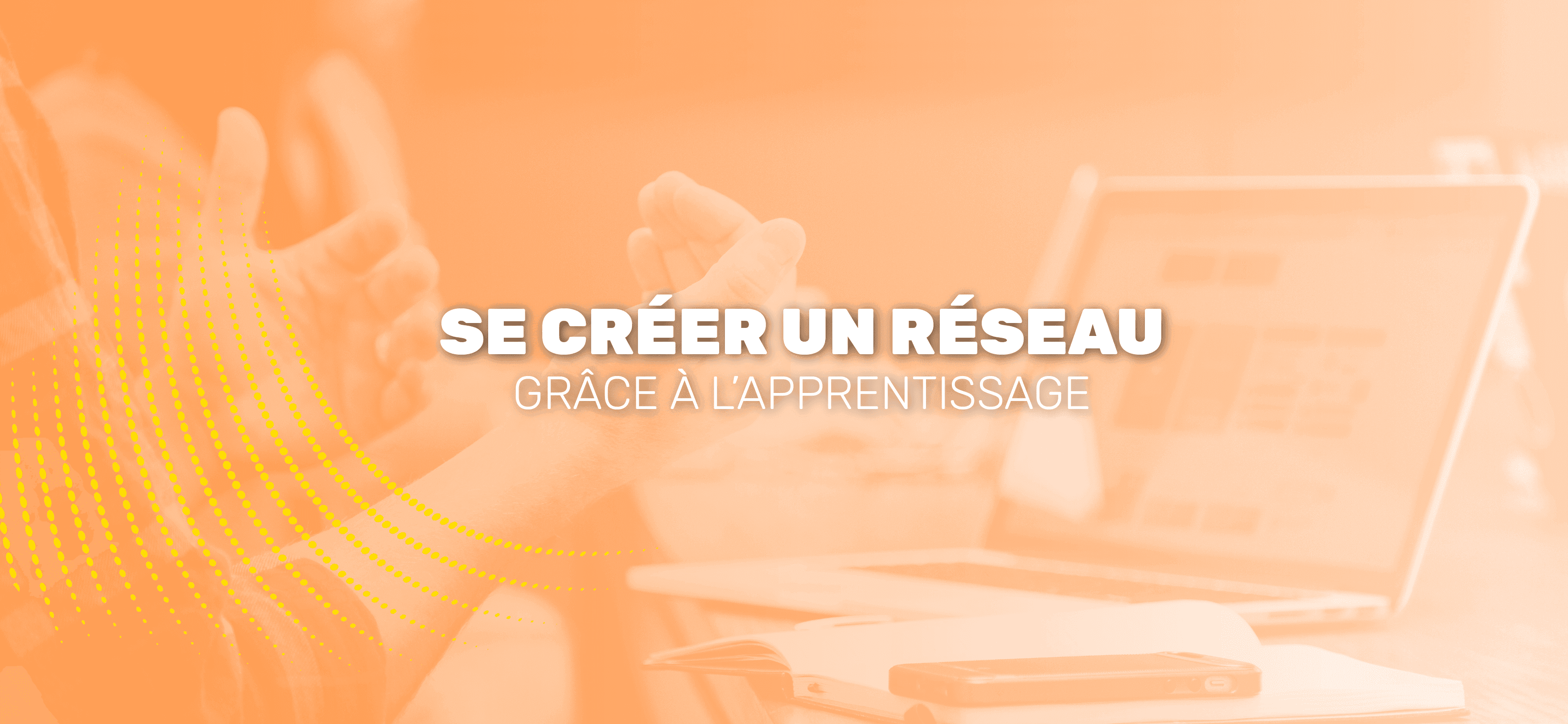 Se créer un réseau professionnel grâce à l'apprentissage !